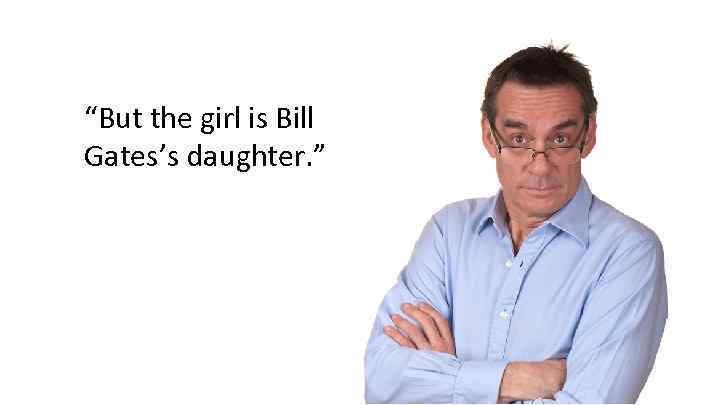 “But the girl is Bill Gates’s daughter. ” 