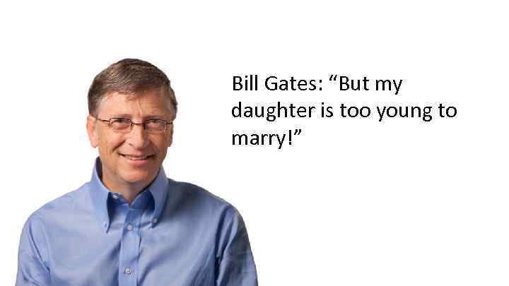 Bill Gates: “But my daughter is too young to marry!” 