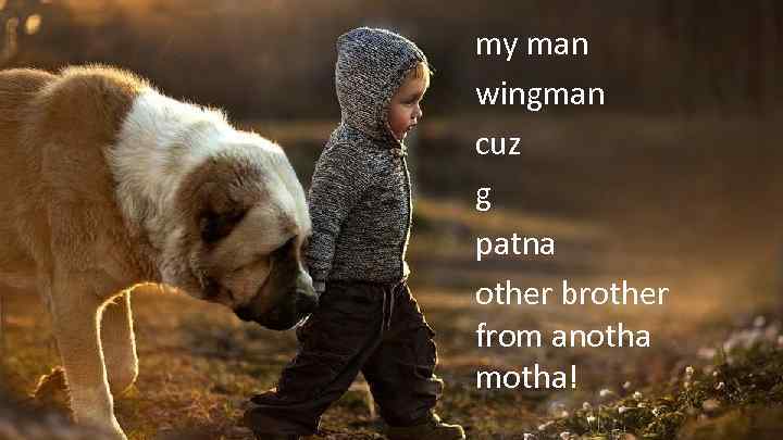 my man wingman cuz g patna other brother from anotha motha! 