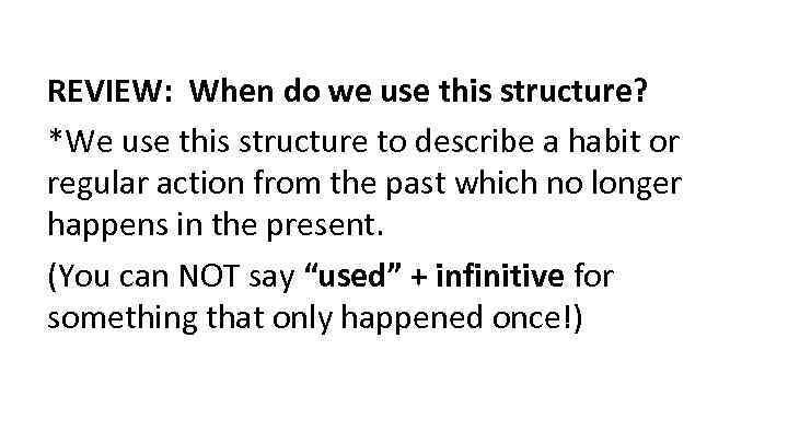 REVIEW: When do we use this structure? *We use this structure to describe a