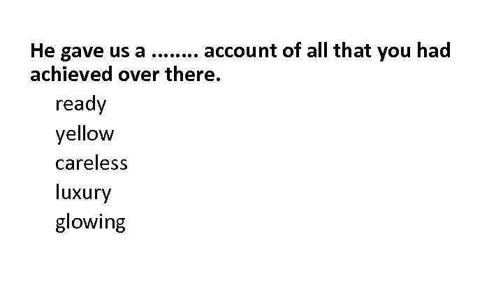 He gave us a. . . . account of all that you had achieved