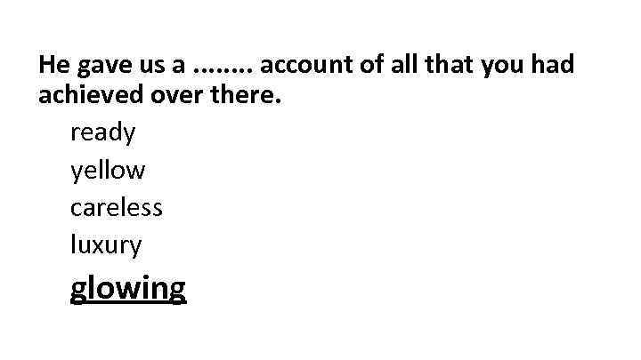 He gave us a. . . . account of all that you had achieved