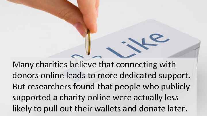 Many charities believe that connecting with donors online leads to more dedicated support. But