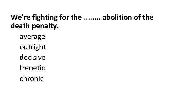 We're fighting for the. . . . abolition of the death penalty. average outright