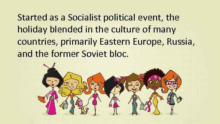 Started as a Socialist political event, the holiday blended in the culture of many