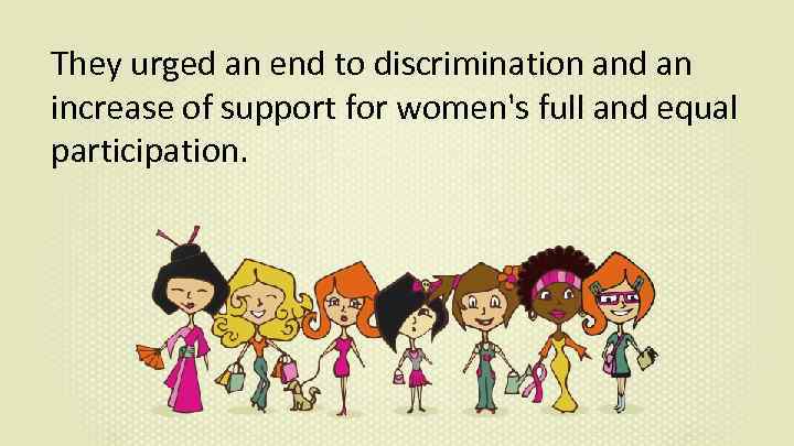 They urged an end to discrimination and an increase of support for women's full