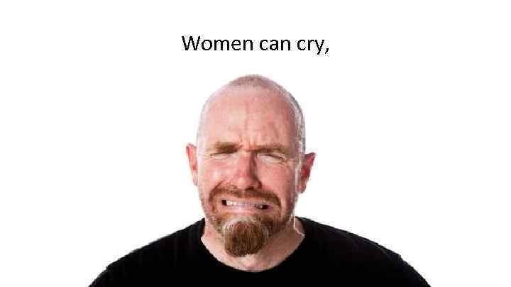 Women can cry, 