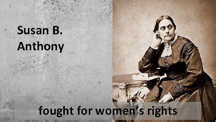 Susan B. Anthony fought for women’s rights 