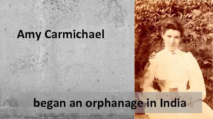 Amy Carmichael began an orphanage in India 