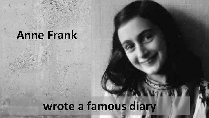 Anne Frank wrote a famous diary 