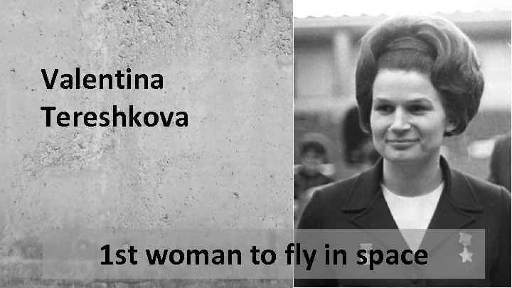 Valentina Tereshkova 1 st woman to fly in space 