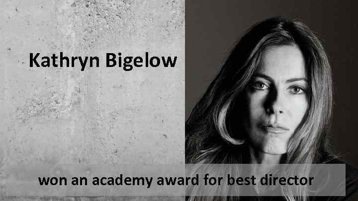 Kathryn Bigelow won an academy award for best director 