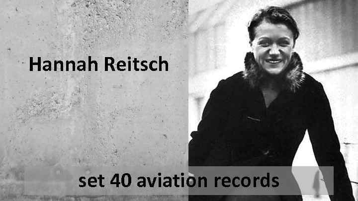 Hannah Reitsch set 40 aviation records 