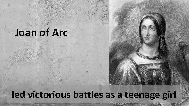 Joan of Arc led victorious battles as a teenage girl 