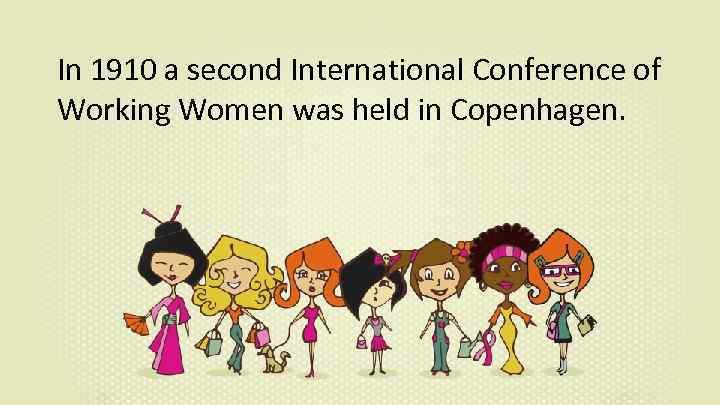 In 1910 a second International Conference of Working Women was held in Copenhagen. 