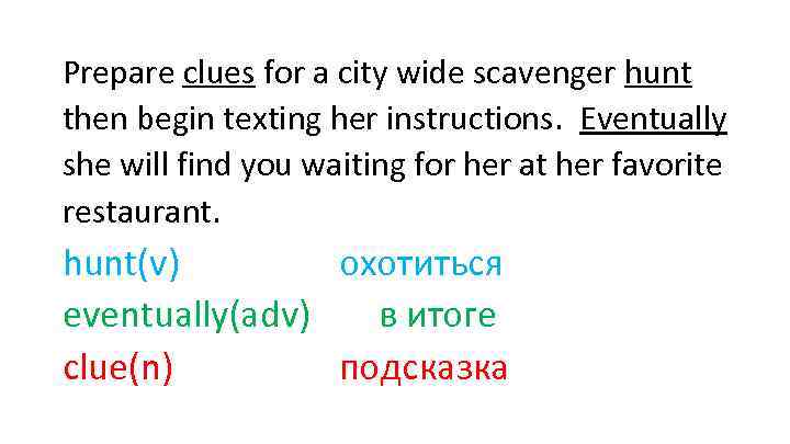 Prepare clues for a city wide scavenger hunt then begin texting her instructions. Eventually