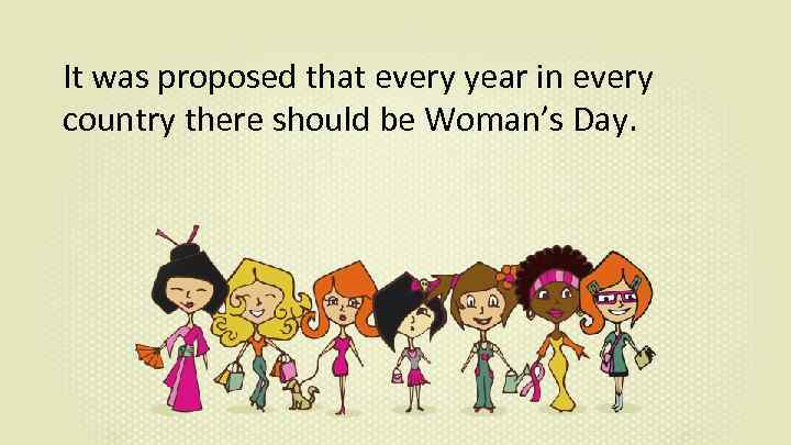 It was proposed that every year in every country there should be Woman’s Day.