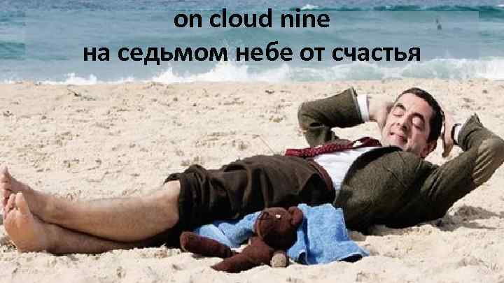 on cloud nine на седьмом небе от счастья 