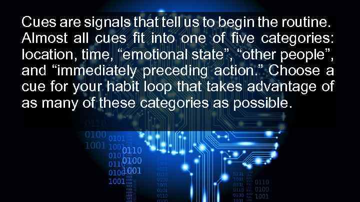 Cues are signals that tell us to begin the routine. Almost all cues fit