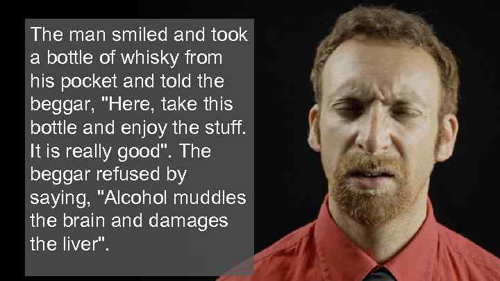 The man smiled and took a bottle of whisky from his pocket and told