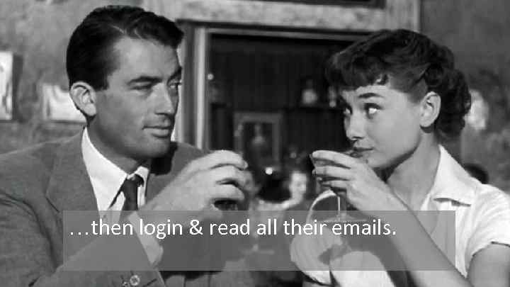 …then login & read all their emails. 