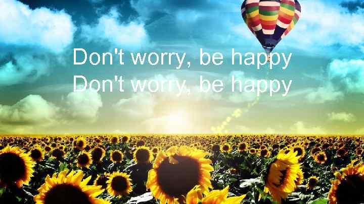 Don't worry, be happy 