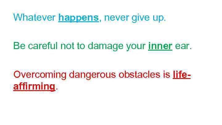 Whatever happens, never give up. Be careful not to damage your inner ear. Overcoming