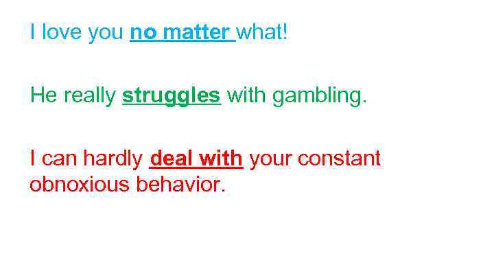 I love you no matter what! He really struggles with gambling. I can hardly