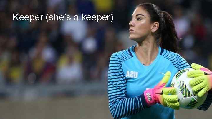 Keeper (she’s a keeper) 