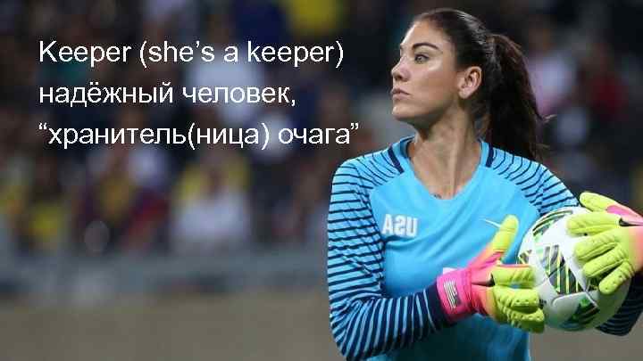 Keeper (she’s a keeper) надёжный человек, “хранитель(ница) очага” 