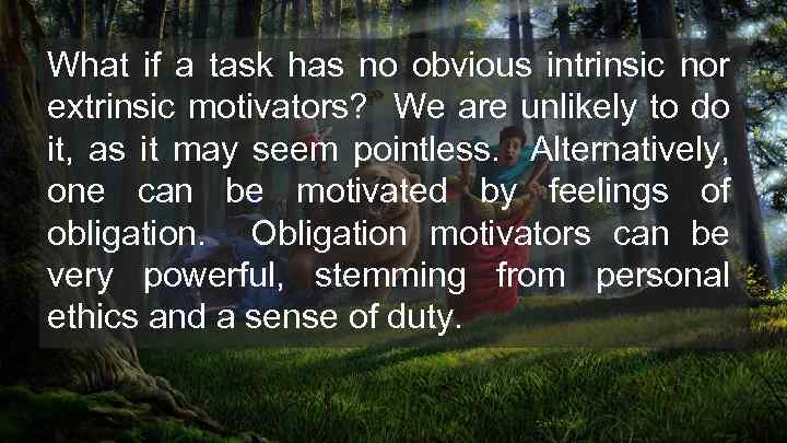 What if a task has no obvious intrinsic nor extrinsic motivators? We are unlikely