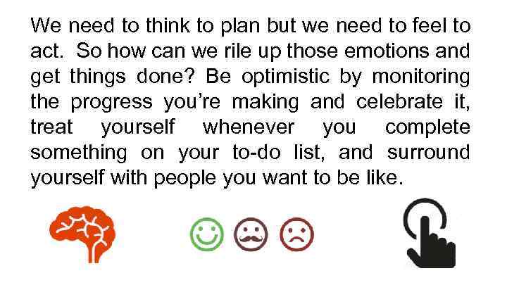 We need to think to plan but we need to feel to act. So