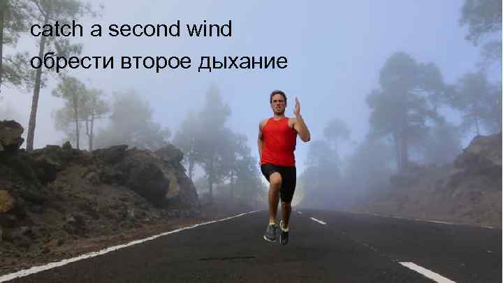 catch a second wind обрести второе дыхание 