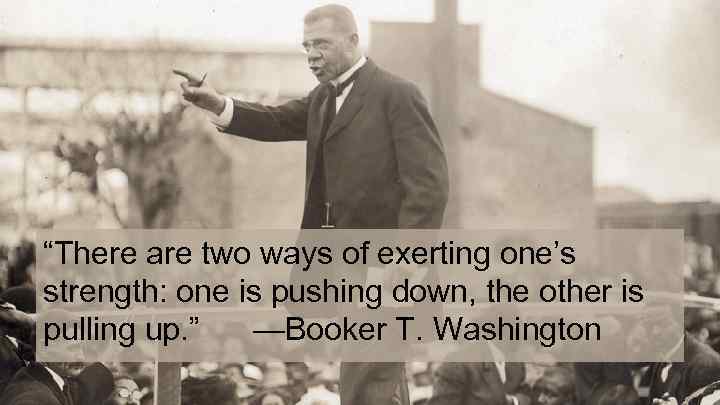 “There are two ways of exerting one’s strength: one is pushing down, the other