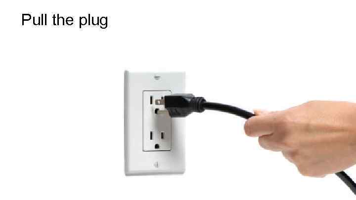Pull the plug 