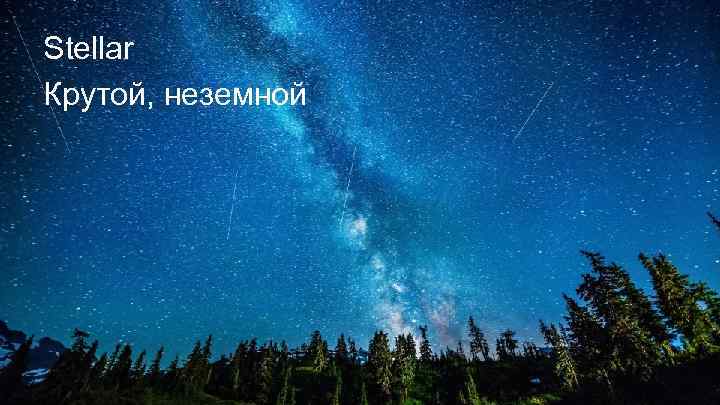 Stellar Крутой, неземной 