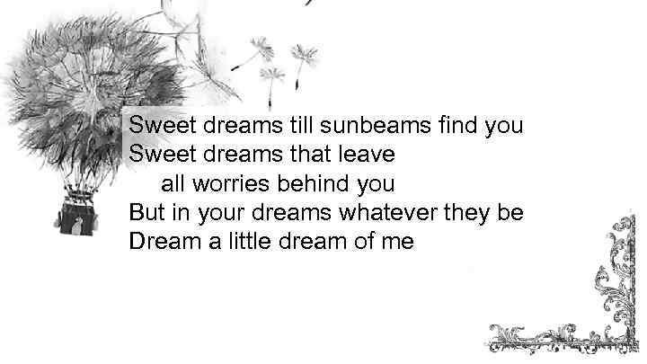 Sweet dreams till sunbeams find you Sweet dreams that leave all worries behind you