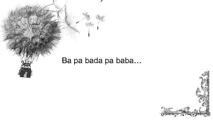 Ba pa bada pa baba… 