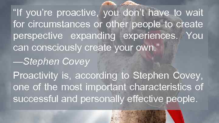 “If you’re proactive, you don’t have to wait for circumstances or other people to