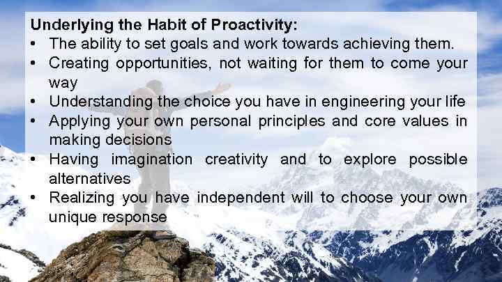 Underlying the Habit of Proactivity: • The ability to set goals and work towards