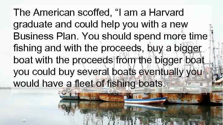 The American scoffed, “I am a Harvard graduate and could help you with a