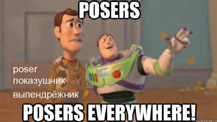 poser показушник выпендрёжник 