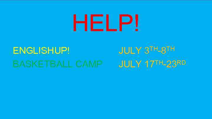 HELP! ENGLISHUP! BASKETBALL CAMP JULY 3 TH-8 TH JULY 17 TH-23 RD 