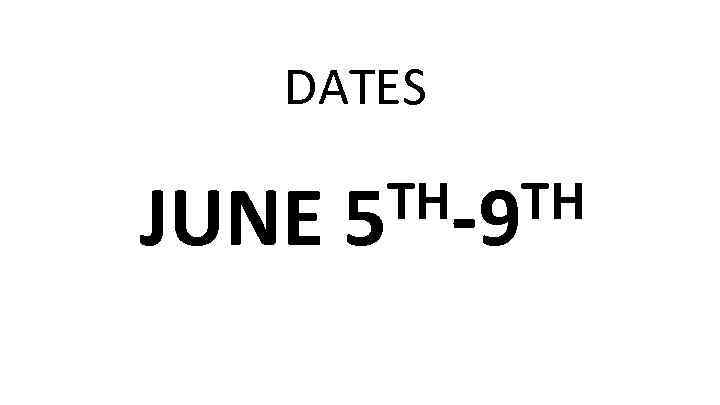 DATES JUNE TH-9 TH 5 