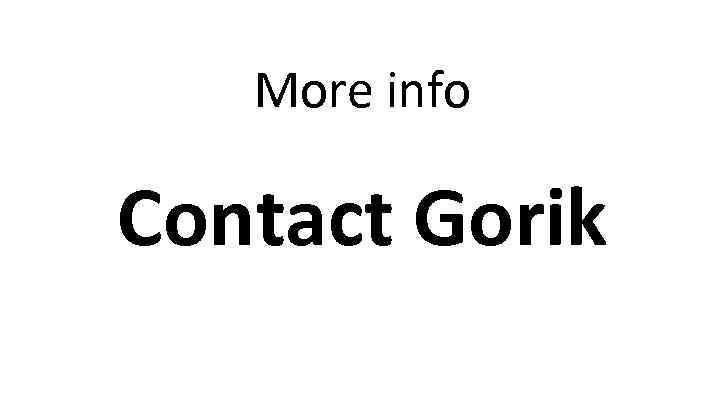 More info Contact Gorik 