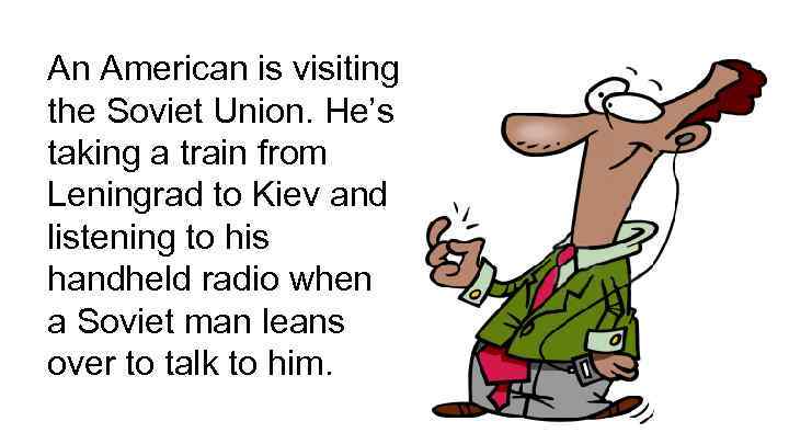 An American is visiting the Soviet Union. He’s taking a train from Leningrad to