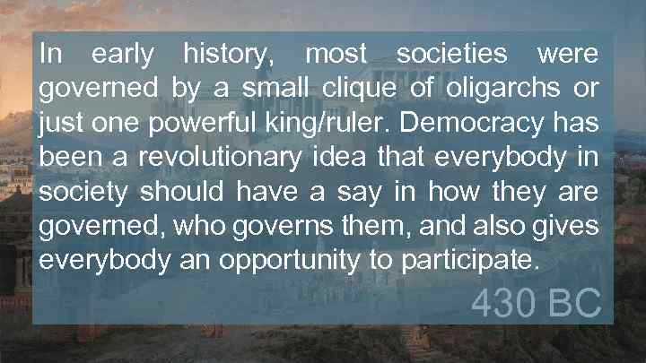 In early history, most societies were governed by a small clique of oligarchs or