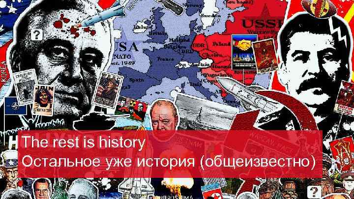 The rest is history Остальное уже история (общеизвестно) 