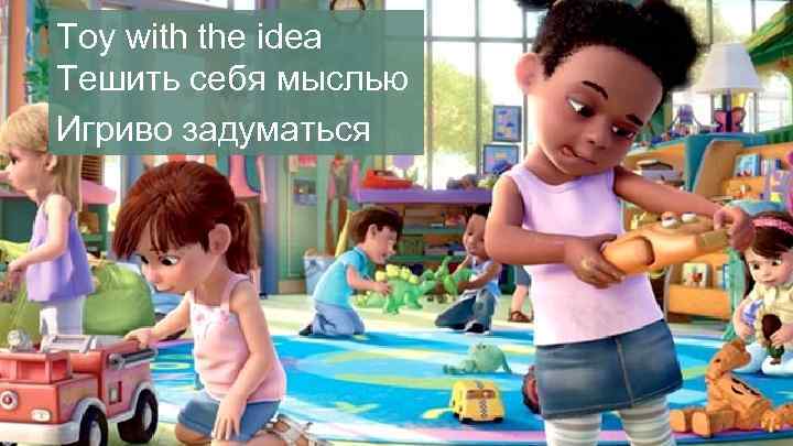 Toy with the idea Тешить себя мыслью Игриво задуматься 