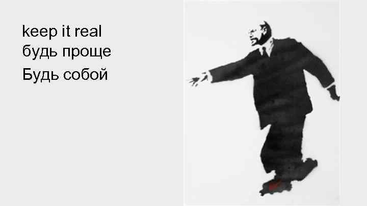 keep it real будь проще Будь собой 